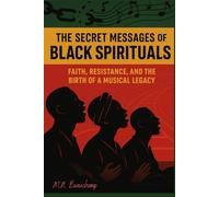 The Secret Messages of the Black Spirituals: Faith, Resistance, and the birth of a Musical Legacy