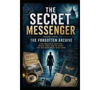 THE SECRET MESSENGER: Book Two: The Forgotten Archive A Spy Thriller of Lost Files, Ancient Codes, and the Secret That Was Never Meant to Be Found