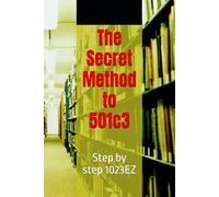 The Secret Method to 501c3: Step by step 1023EZ