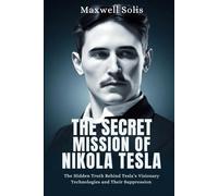 The Secret Mission of Nikola Tesla: The Hidden Truth Behind Tesla’s Visionary Technologies and Their Suppression