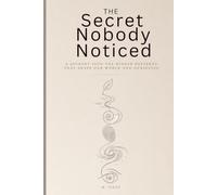 The Secret Nobody Noticed: Hidden Patterns in Nature, Life, and the Cosmos