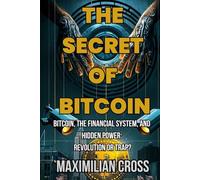 The Secret of Bitcoin: Bitcoin, the Financial System, and Hidden Power: Revolution or Trap?