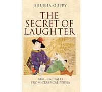 The Secret of Laughter: Magical Tales from Classical Persia
