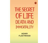 The Secret of Life Death and Immortality