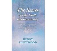 The Secret of Life Death and Immortality A Startling Proposition with a Chapter Devoted to Mental Therapeutics and Instructions for Self Healing With an E Henry FleetwoodHenry Fleetwood (Auteur)