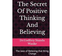 The Secret Of Positive Thinking And Believing: The laws of Believing that Bring Change