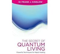 The Secret Of Quantum Living: Powerful Techniques for Applying Quantum Entrainment in Daily Living Kinslow, Dr Frank (Auteur)