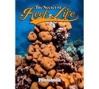 The Secret Of Reef Life Photobook: Picture Book Of Beautiful World Of Coral Reef Under The Ocean With 40 Stunning Images Perfect Gift For Relaxation And Decoration