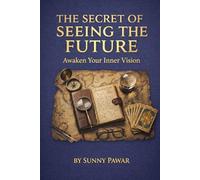 The Secret of Seeing the Future: Awaken Your Inner Vision