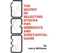The Secret of Selecting Stock for Immediate and Substantial Gains Larry Williams (Auteur)