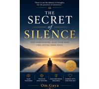The Secret of Silence Stop Overthinking Quiet Your Mind and Find Lasting Inner Peace