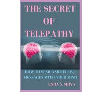 The Secret of Telepathy : How to Send and Receive Messages with Your Mind