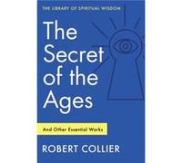 The Secret of the Ages And Other Essential Works by Robert Collier Robert Collier (Auteur)