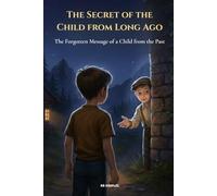 The Secret of the Child from Long Ago: The Forgotten Message of a Child from the Past - A touching, mysterious… and deeply human middle-grade novel.