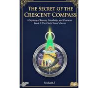 The Secret of the Crescent Compass - A Mystery of Bravery, Freindship and Character: An Islamic Adventurous Chapter Book 2 (Patience, Truthfulness , Gentleness and Empathy)