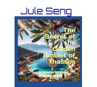 The Secret of the Golden Amulet of Thassos: An Adventure Full of Greek Myths and Legends!