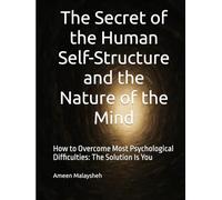 The Secret of the Human Self-Structure and the Nature of the Mind: How to Overcome Most Psychological Difficulties: The Solution Is You