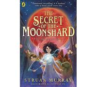 The Secret of the Moonshard: A magical fantasy adventure for 9-12 year olds
