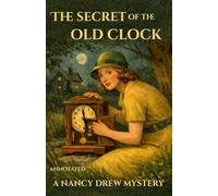 The Secret of the Old Clock (Annotated): The Original 1930 Text: With Bonus 1930s Case File, Explanatory Notes, Gear & History Guide