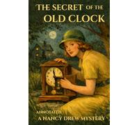 The Secret of the Old Clock (Annotated): The Original 1930 Text: With Bonus 1930s Case File, Explanatory Notes, Gear & History Guide