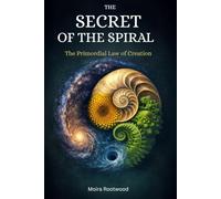 The Secret of the Spiral - The Primordial Law of Creation: The Hidden Order of Life, Nature, Consciousness, Myth, Ancestors and Ancestral Memory in ... Life in Prehistoric Cultures, Secret