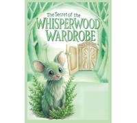The Secret of the Whisperwood Wardrobe: A Mysterious Adventure in Whisperwood, Where Magic Hides in Plain Sight