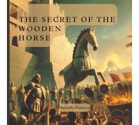 The Secret of the Wooden Horse: The Gift of Troy: Helen of Sparta, Trojan Horse