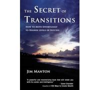 The Secret of Transitions: How to Move Effortlessly to Higher Levels of Success