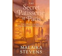 The Secret Patisserie of Paris: A Sweet Parisian Love Story of Dreams, Pastries, and Second Chances