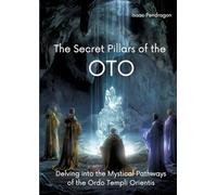 The Secret Pillars of the OTO: Delving into the Mystical Pathways of the Ordo Templi Orientis