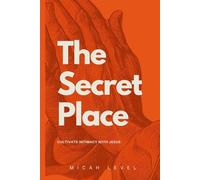 The Secret Place: Cultivate Intimacy With Jesus