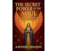 The Secret Power of the Soul The Absolute Awakening of Consciousness