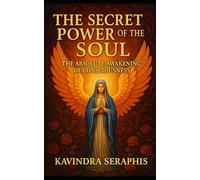 The Secret Power of the Soul: The Absolute Awakening of Consciousness