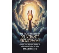 The Secret Prayers For Deliverance From Demons: Breaking Curses, Overcoming Darkness, and Walking in Lasting Freedom and Healing