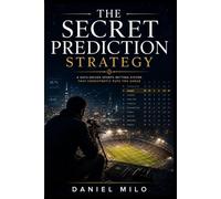 The Secret Prediction Strategy: How to Think Like a Professional Bettor and Bank Consistent Profits from Football: Stop Gambling Blind. Start Betting with Conviction.