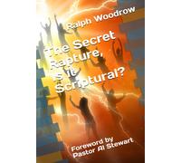 The Secret Rapture, Is It Scriptural?: Foreword By Pastor Al Stewart