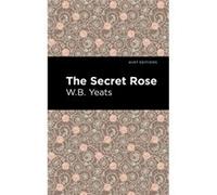 The Secret Rose by William Butler Yeats William Butler Yeats (Auteur)