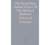 The Secret Rose Garden of Sa’d Ud Din Mahmud Shabistari: Rendered From the Persian, With an Introduction