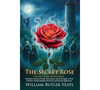 The Secret Rose: Tales of Irish Mysticism and Love: Romantic tales from Celtic folklore - Illustrated Edition with Author Biography