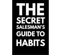 The Secret Salesman's Guide To Habits: Insider strategies that stack small wins into unstopable momentum
