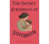 The Secret Scribbles of Supermom: A Funny Mom Notebook with 100 Hilarious Quotes to Make You Laugh Through the Chaos: A Blank Lined Journal for Moms | ... for Mothers, New Moms, or Tired Superwomen