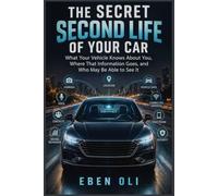 THE SECRET SECOND LIFE OF YOUR CAR: What your vehicle knows about you, where that information goes, and who may be able to see it