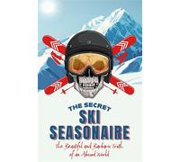 The Secret Ski Seasonaire The Beautiful and Barbaric Truth of an Absurd World - Secret Ski Seasonaire - Pitch Publishing - ebook (ePub) - Livre