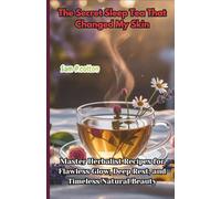 The Secret Sleep Tea That Changed My Skin: Master Herbalist Recipes for Flawless Glow, Deep Rest, and Timeless Natural Beauty