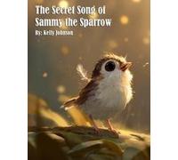 The Secret Song Of Sammy The Sparrow Paperback Book By Kelly Johnson