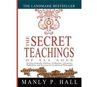 The Secret Teachings of All Ages An Encyclopedic Outline of Masonic Hermetic Qabbalistic and Rosicrucian Symbolical Philosophy by Manly P Hall Manly P Hall (Auteur)