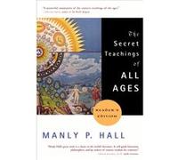 The Secret Teachings of All Ages by Manly P. Manly P. Hall Hall Manly Palmer Hall (Auteur)