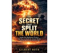 The Secret That Split the World: Inside the Manhattan Project, the Race to Build the Atomic Bomb, and the Birth of the Nuclear Age