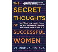 The Secret Thoughts of Successful Women: And Men: Why Capable People Suffer from Impostor Syndrome and How to Thrive In Spite of It