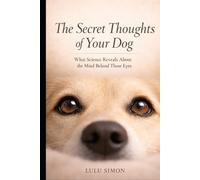 The Secret Thoughts of Your Dog: What Science Reveals About the Mind Behind Those Eyes